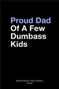 Proud Dad Of A Few Dumbass Kids, Medium Blank Lined Journal, 109 Pages
