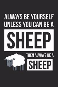 Always Be Yourself Unless You Can Be A Sheep Notebook - Gift for Animal Lovers - Funny Journal