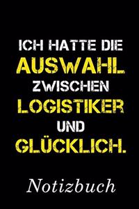 Ich Hatte Die Auswahl Zwischen Logistiker Und Glücklich Notizbuch