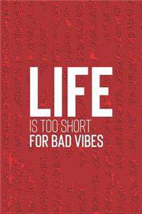 Life Is Too Short For Bad Vibes
