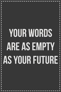 Your Words Are as Empty as Your Future