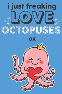 I Just Freaking Love Octopuses Ok