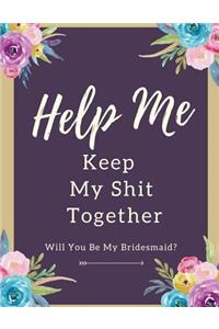 Help Me Keep My Shit Together Will You Be My Bridesmaid