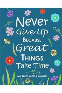 Never Give Up Because Great Things Take Time My Goal Setting Journal
