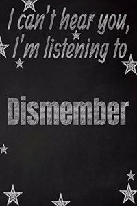 I can't hear you, I'm listening to Dismember creative writing lined notebook