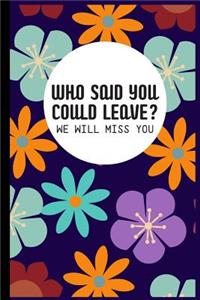 Who said you could leave? We'll miss you