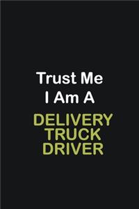 Trust Me I Am A Delivery Truck Driver