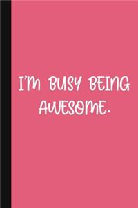 I'm Busy Being Awesome.