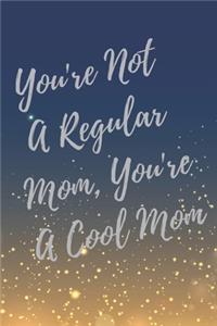 You're Not A Regular Mom, You're A Cool Mom