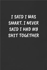 I Said I Was Smart. I Never Said I Had My Shit Together