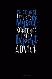 Of Course I Talk to Myself Sometimes I Need Expert Advice