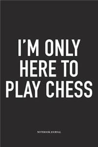 I'm Only Here to Play Chess
