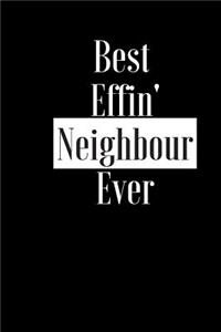 Best Effin Neighbour Ever: Gift for Next Door Neighbour - Funny Composition Notebook - Cheeky Joke Journal Planner for Bestie Friend Her Him Wife Aunt Sister Colleague Uncle F