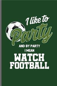 I like to Party and by Party I mean Watch Football
