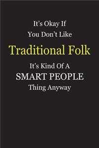 It's Okay If You Don't Like Traditional Folk It's Kind Of A Smart People Thing Anyway