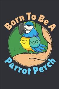 Born To Be A Parrot Perch
