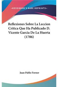 Reflexiones Sobre La Leccion Critica Que Ha Publicado D. Vicente Garcia de La Huerta (1786)