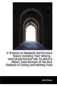 A Treatise on Diamonds and Precious Stones: Including Their History--Natural and Commercial. to Whic