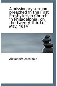 A Missionary Sermon, Preached in the First Presbyterian Church in Philadelphia, on the Twenty-Third
