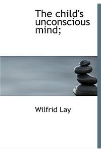 The Child's Unconscious Mind;