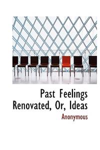 Past Feelings Renovated, Or, Ideas