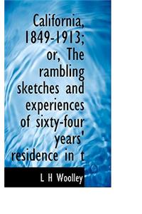 California, 1849-1913; Or, the Rambling Sketches and Experiences of Sixty-Four Years' Residence in T