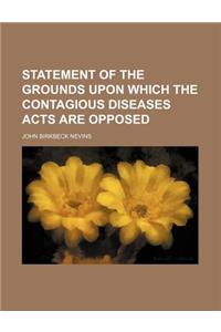Statement of the Grounds Upon Which the Contagious Diseases Acts Are Opposed