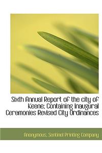 Sixth Annual Report of the City of Keene; Containing Inaugural Ceremonies Revised City Ordinances