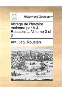 Abrg de L'Histoire Moienne Par A.J. Roustan, ... Volume 3 of 3