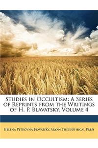 Studies in Occultism: A Series of Reprints from the Writings of H. P. Blavatsky, Volume 4