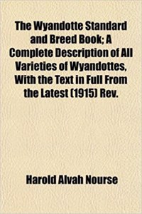 The Wyandotte Standard and Breed Book; A Complete Description of All Varieties of Wyandottes, with the Text in Full from the Latest (1915) REV.