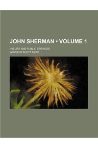 John Sherman (Volume 1); His Life and Public Services