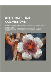 State Railroad Commissions; Ten Years' Working of the Massachusetts Railroad Commission
