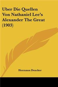 Uber Die Quellen Von Nathaniel Lee's Alexander The Great (1903)