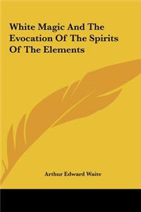 White Magic and the Evocation of the Spirits of the Elements