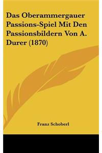 Das Oberammergauer Passions-Spiel Mit Den Passionsbildern Von A. Durer (1870)