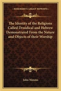 The Identity of the Religions Called Druidical and Hebrew Demonstrated From the Nature and Objects of their Worship