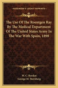 The Use of the Roentgen Ray by the Medical Department of the United States Army in the War with Spain, 1898