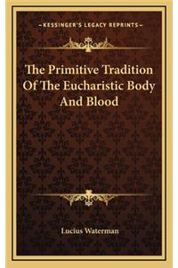 Primitive Tradition Of The Eucharistic Body And Blood