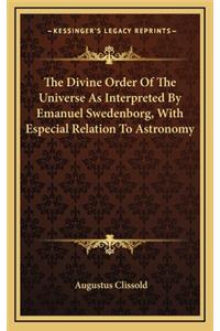 Divine Order Of The Universe As Interpreted By Emanuel Swedenborg, With Especial Relation To Astronomy