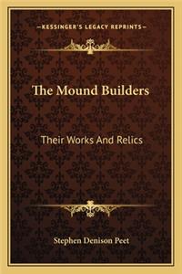 Mound Builders: Their Works and Relics