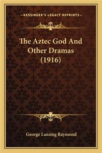 Aztec God and Other Dramas (1916) the Aztec God and Other Dramas (1916)