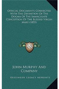 Official Documents Connected With The Definition Of The Dogma Of The Immaculate Conception Of The Blessed Virgin Mary (1855)