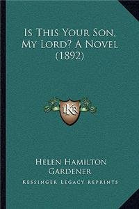 Is This Your Son, My Lord? a Novel (1892)