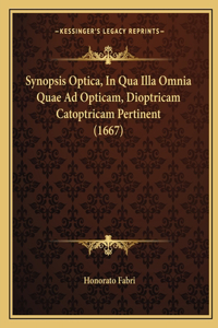 Synopsis Optica, In Qua Illa Omnia Quae Ad Opticam, Dioptricam Catoptricam Pertinent (1667)