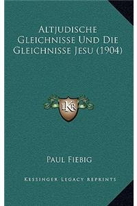 Altjudische Gleichnisse Und Die Gleichnisse Jesu (1904)