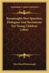 Kavanaugh's New Speeches, Dialogues And Recitations For Young Children (1884)