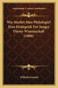 Wie Studirt Man Philologie? Eine Hodegetik Fur Junger Dieser Wissenschaft (1880)
