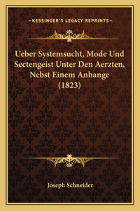 Ueber Systemsucht, Mode Und Sectengeist Unter Den Aerzten, Nebst Einem Anhange (1823)