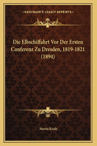 Die Elbschiffahrt Vor Der Ersten Conferenz Zu Dresden, 1819-1821 (1894)